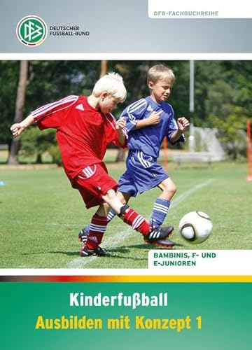 Kinderfußball – Ausbilden mit Konzept 1: Bambinis, F- und E-Junioren (DFB-Fachbuchreihe)