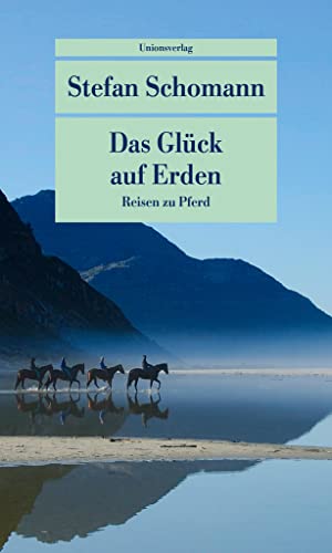 Das Glück auf Erden: Reisen zu Pferd (Unionsverlag Taschenbücher)