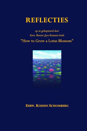REFLECTIES op en geïnspireerd door Eerw. Meester Jiyu-Kennetts boek: "How to Grow a Lotus Blossom" von Staten House