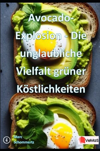 Avocado-Explosion - Die unglaubliche Vielfalt grüner Köstlichkeiten: 20 tolle Avocado Rezepte (VeMaS Rezeptbücher, Band 4) von Independently published