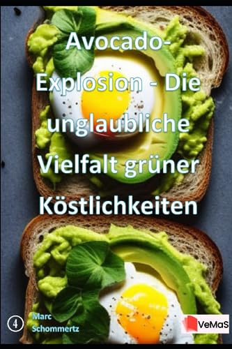 Avocado-Explosion - Die unglaubliche Vielfalt grüner Köstlichkeiten: 20 tolle Avocado Rezepte (VeMaS Rezeptbücher, Band 4)