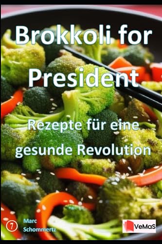 Brokkoli for President - Rezepte für eine gesunde Revolution: 20 tolle Brokkoli Rezepte (VeMaS Rezeptbücher, Band 7) von Independently published