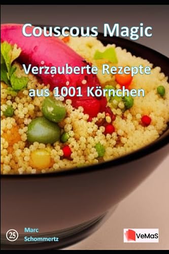 Couscous Magic - Verzauberte Rezepte aus 1001 Körnchen: 25 tolle Couscous Rezepte zum nachkochen und genießen (VeMaS Rezeptbücher, Band 25) von Independently published