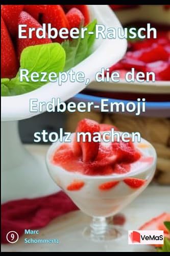Erdbeer-Rausch - Rezepte, die den Erdbeer-Emoji stolz machen: 20 tolle Erdbeer Rezepte (VeMaS Rezeptbücher, Band 9) von Independently published
