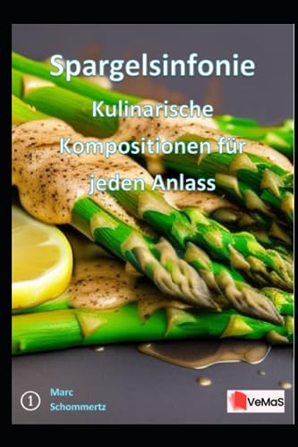 Spargelsinfonie - Kulinarische Kompositionen für jeden Anlass: 20 tolle Spargel Rezepte (VeMaS Rezeptbücher, Band 1)