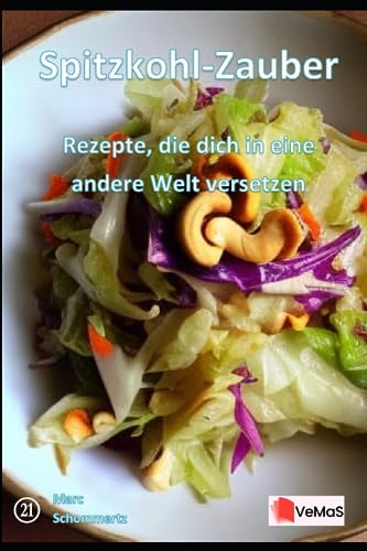 Spitzkohl-Zauber - Rezepte, die dich in eine andere Welt versetzen: 20 tolle Spitzkohl Rezepte zum nachkochen und genießen (VeMaS Rezeptbücher, Band 21)