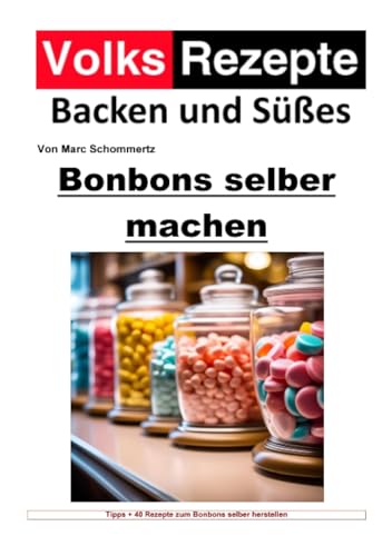 Volksrezepte Backen und Süßes - Bonbons selber machen: 40 tolle Bonbon Rezepte