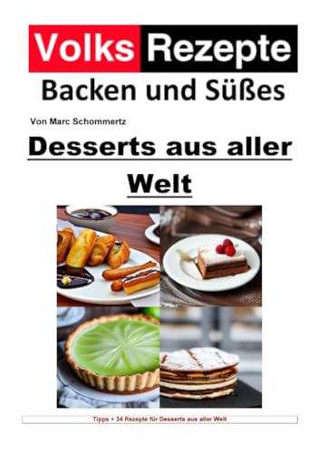 Volksrezepte Backen und Süßes - Desserts aus aller Welt: 34 tolle Dessert Rezepte Volksrezepte Backen und Süßes - Desserts aus aller Welt: 34 tolle Dessert Rezepte