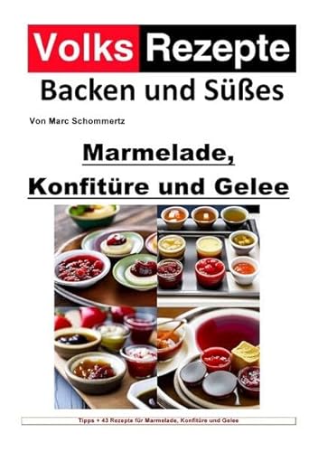 Volksrezepte Backen und Süßes / Volksrezepte Backen und Süßes - Marmelade, Konfitüre und Gelee: 43 tolle Rezepte für Marmelade, Konfitüre und Gelee
