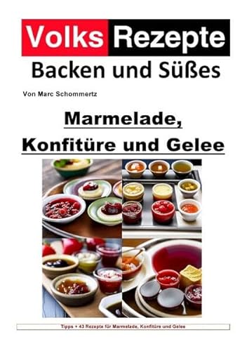 Volksrezepte Backen und Süßes / Volksrezepte Backen und Süßes - Marmelade, Konfitüre und Gelee: 43 tolle Rezepte für Marmelade, Konfitüre und Gelee Volksrezepte Backen und Süßes / Volksrezepte Backen und Süßes - Marmelade, Konfitüre und Gelee: 43 tolle Rezepte für Marmelade, Konfitüre und Gelee