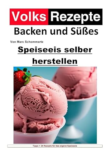 Volksrezepte Backen und Süßes / Volksrezepte Backen und Süßes - Speiseeis selber herstellen: Speiseeis einfach selber gemacht. 34 tolle Eisrezepte für haushaltsübliche Eismaschinen Volksrezepte Backen und Süßes / Volksrezepte Backen und Süßes - Speiseeis selber herstellen: Speiseeis einfach selber gemacht. 34 tolle Eisrezepte für haushaltsübliche Eismaschinen von epubli