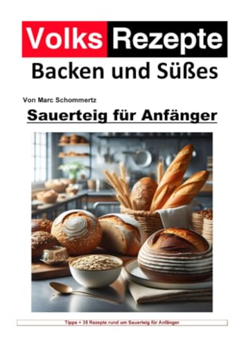 Volksrezepte Backen und Süßes - Sauerteig für Anfänger: 35 tolle Sauerteig Rezepte für Anfänger Volksrezepte Backen und Süßes - Sauerteig für Anfänger: 35 tolle Sauerteig Rezepte für Anfänger von epubli