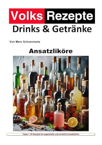 Volksrezepte Drinks und Getränke / Volksrezepte Drinks und Getränke - Ansatzliköre: 35 Ansatzlikör Rezepte zum nachmachen und genießen von epubli