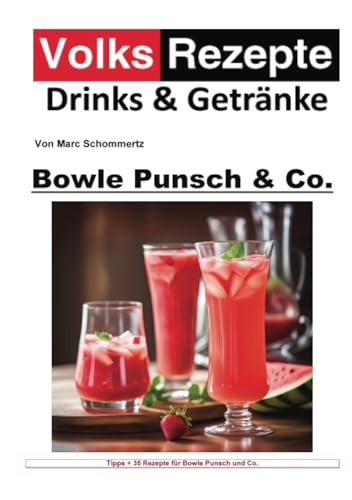 Volksrezepte Drinks & Getränke - Bowle, Punsch und Co: 35 Kreative Bowle- und Punschrezepte (Volksrezepte Drinks und Getränke)