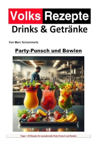 Volksrezepte Drinks & Getränke – Party-Punsch und Bowlen Rezepte: 35 Party-Punsch und Bowlen Rezepte zum nachmachen und genießen Volksrezepte Drinks & Getränke – Party-Punsch und Bowlen Rezepte: 35 Party-Punsch und Bowlen Rezepte zum nachmachen und genießen von epubli