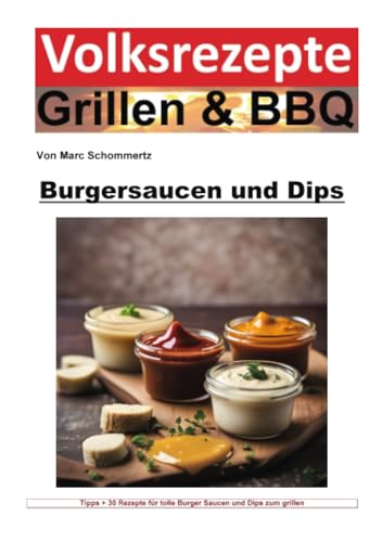 Volksrezepte Grillen und BBQ - Burgersaucen und Dips: 30 tolle Rezepte für Burger Saucen und Dips (Volksrezepte Grillen & BBQ) von epubli