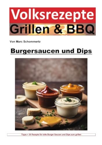 Volksrezepte Grillen und BBQ - Burgersaucen und Dips: 30 tolle Rezepte für Burger Saucen und Dips (Volksrezepte Grillen & BBQ) Volksrezepte Grillen und BBQ - Burgersaucen und Dips: 30 tolle Rezepte für Burger Saucen und Dips (Volksrezepte Grillen & BBQ) von epubli