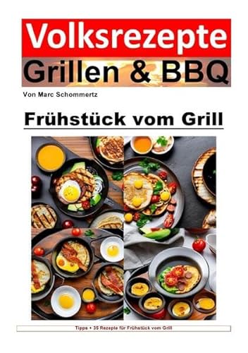 Volksrezepte Grillen & BBQ / Volksrezepte Grillen & BBQ - Frühstück vom Grill: 35 tolle Rezepte für Frühstück vom Grill Volksrezepte Grillen & BBQ / Volksrezepte Grillen & BBQ - Frühstück vom Grill: 35 tolle Rezepte für Frühstück vom Grill