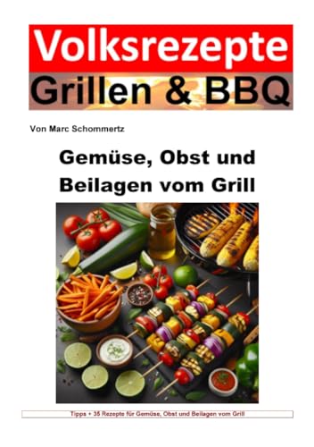 Volksrezepte Grillen und BBQ - Gemüse, Obst und Beilagen vom Grill: 35 tolle Gemüse, Obst und Beilagen Rezepte zum nachgrillen und genießen (Volksrezepte Grillen & BBQ)