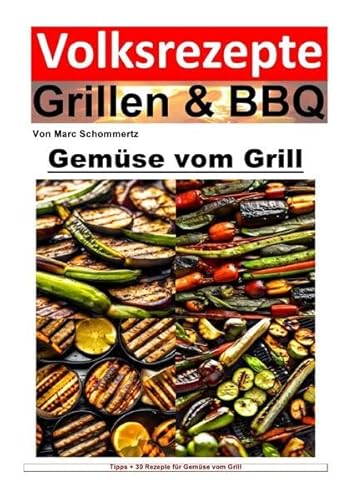 Volksrezepte Grillen & BBQ / Volksrezepte Grillen und BBQ - Gemüse vom Grill: 35 tolle Gemüse Rezepte vom Grill zum nachgrillen und genießen von epubli