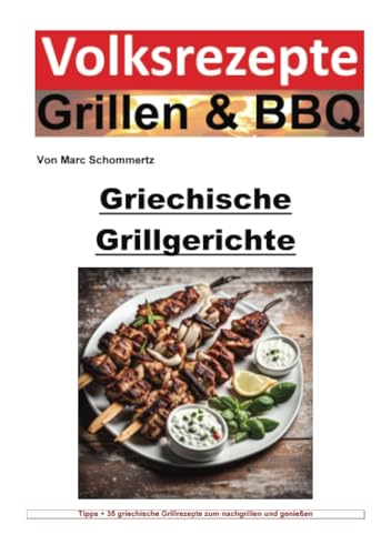 Volksrezepte Grillen und BBQ - Griechische Grillgerichte: Griechisches Grillen: Authentische Rezepte für perfekte BBQ-Erlebnisse (Volksrezepte Grillen & BBQ) von epubli