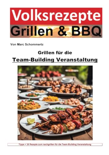 Volksrezepte Grillen und BBQ - Grillen für die Team-Building-Veranstaltung: 50 tolle Grillrezepte fürs Team-Building (Volksrezepte Grillen & BBQ) von epubli