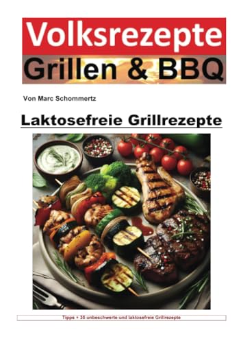 Volksrezepte Grillen und BBQ - Laktosefreie Grillrezepte: Genuss ohne Grenzen: Grillen mit laktosefreien Delikatessen (Volksrezepte Grillen & BBQ) Volksrezepte Grillen und BBQ - Laktosefreie Grillrezepte: Genuss ohne Grenzen: Grillen mit laktosefreien Delikatessen (Volksrezepte Grillen & BBQ)
