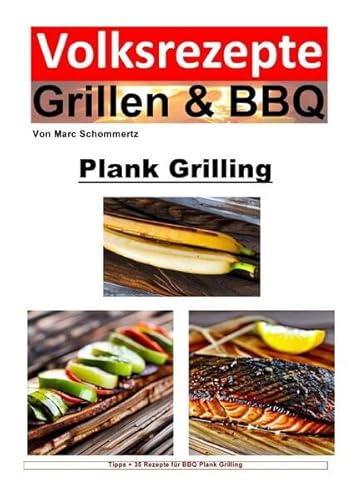 Volksrezepte Grillen & BBQ / Volksrezepte Grillen und BBQ - Plank Grilling: 35 tolle Plank Grilling Rezepte zum nachgrillen und genießen von epubli
