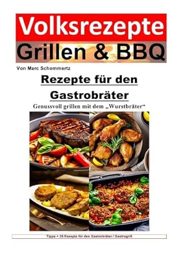 Volksrezepte Grillen & BBQ / Volksrezepte Grillen und BBQ - Rezepte für den Gastrobräter: 35 Rezepte für den Gastrobräter / Gastrogrill zum nachgrillen und genießen Volksrezepte Grillen & BBQ / Volksrezepte Grillen und BBQ - Rezepte für den Gastrobräter: 35 Rezepte für den Gastrobräter / Gastrogrill zum nachgrillen und genießen