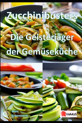 Zucchinibusters - Die Geisterjäger der Gemüseküche: 20 tolle Zucchini Rezepte zum nachkochen und genießen (VeMaS Rezeptbücher, Band 23) von Independently published