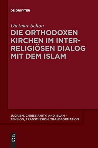 Die orthodoxen Kirchen im interreligiösen Dialog mit dem Islam (Judaism, Christianity, and Islam – Tension, Transmission, Transformation, 7, Band 7) von de Gruyter