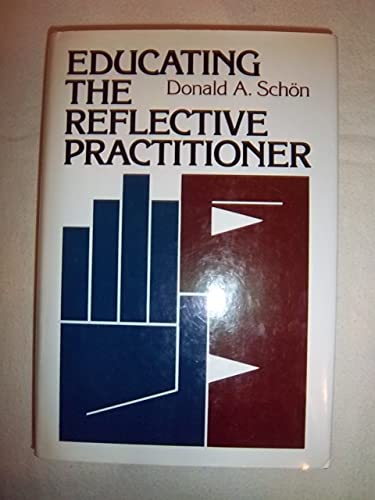 Educating the Reflective Practitioner: Toward a New Design for Teaching and Learning in the Professions (Jossey Bass Higher & Adult Education Series)