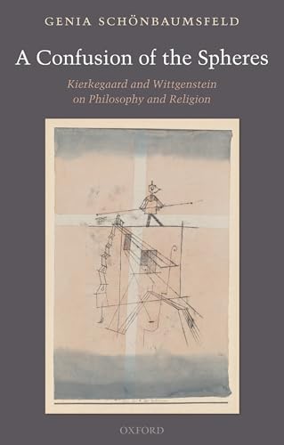 A Confusion of the Spheres: Kierkegaard and Wittgenstein on Philosophy and Religion