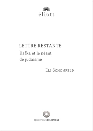 LETTRE RESTANTE: Kafka et le néant de judaïsme LETTRE RESTANTE: Kafka et le néant de judaïsme von ELIOTT EDITIONS