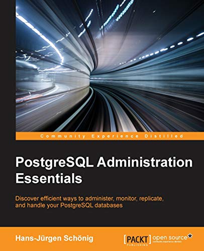 PostgreSQL Administration Essentials: Discover Efficient Ways to Administer, Monitor, Replicate, and Handle Your Postgresql Databases von Packt Publishing
