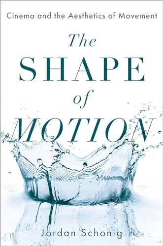The Shape of Motion: Cinema and the Aesthetics of Movement von Oxford University Press Inc