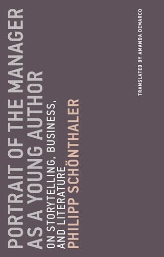 Portrait of the Manager as a Young Author: On Storytelling, Business, and Literature (Untimely Meditations, Band 12)