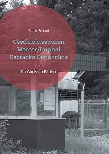 Geschichtsspuren Mercer/Imphal Barracks Osnabrück: Ein Abriss in Bildern von Books on Demand