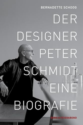 Der Designer Peter Schmidt: Eine Biographie von Berg & Feierabend