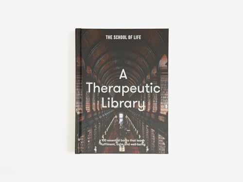 A Therapeutic Library: 100 Essential Books That Teach Fulfilment, Calm and Well-being
