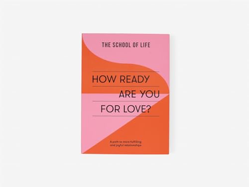 How Ready Are You For Love?: a path to more fulfiling and joyful relationships (School of Life)