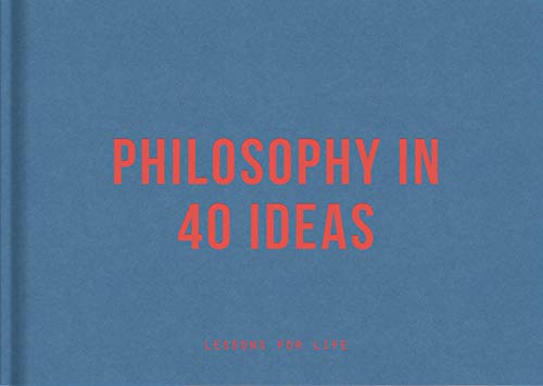 Philosophy in 40 Ideas: Lessons for Life Philosophy in 40 Ideas: Lessons for Life