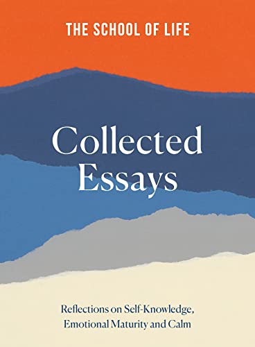 Collected Essays: Reflections on Self-Knowledge, Emotional Maturity and Calm Collected Essays: Reflections on Self-Knowledge, Emotional Maturity and Calm von The School of Life