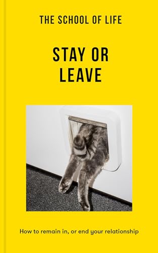 The School of Life: Stay or Leave: How to Remain In, or End, Your Relationship The School of Life: Stay or Leave: How to Remain In, or End, Your Relationship