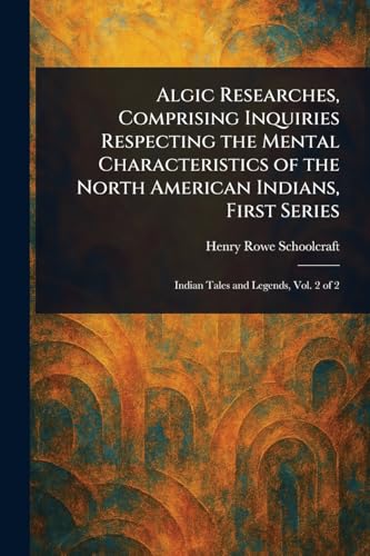 Algic Researches, Comprising Inquiries Respecting the Mental Characteristics of the North American Indians, First Series von Anson Street Press
