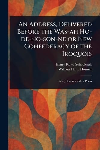 An Address, Delivered Before the Was-ah Ho-de-no-son-ne or New Confederacy of the Iroquois von Anson Street Press