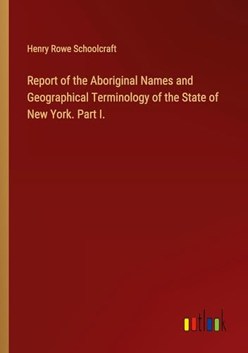 Report of the Aboriginal Names and Geographical Terminology of the State of New York. Part I.