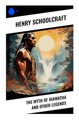 The Myth of Hiawatha and Other Legends von Sharp Ink