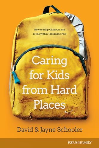 Caring for Kids from Hard Places: How to Help Children and Teens With a Traumatic Past
