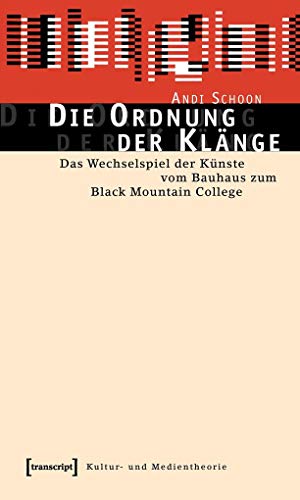 Die Ordnung der Klänge: Das Wechselspiel der Künste vom Bauhaus zum Black Mountain College (Kultur- und Medientheorie)